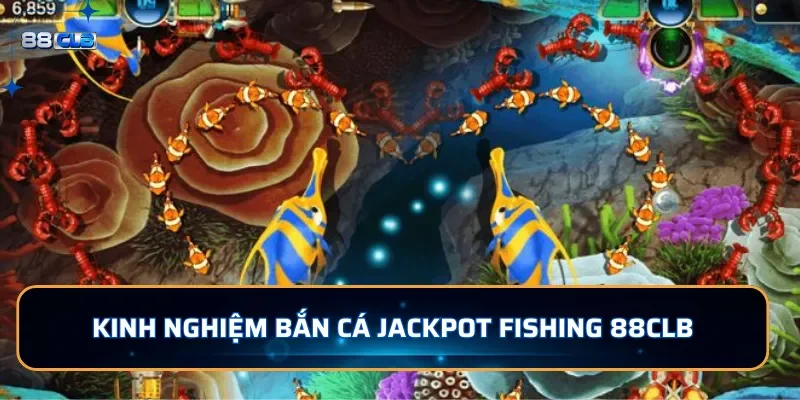 Bắn Cá Jackpot Fishing: Bắn Cá Độc Đắc Nhận Jackpots tại 88CLB 4 Kinh nghiệm bắn cá Jackpot Fishing 88CLB