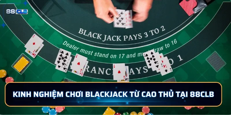 Blackjack 88CLB: Game Bài Đổi Thưởng Xanh Chín, Đầy Kịch Tính 4 Kinh nghiệm chơi Blackjack từ cao thủ tại 88CLB